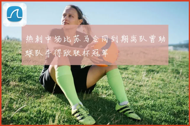 热刺中场比苏马合同到期离队曾助球队夺得欧联杯冠军
