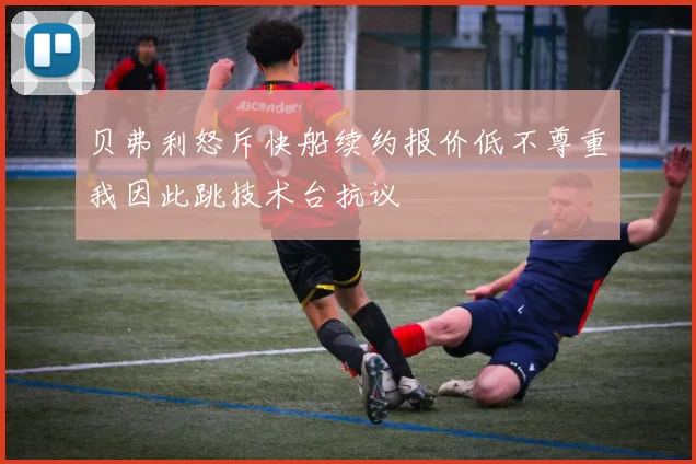 贝弗利怒斥快船续约报价低不尊重我因此跳技术台抗议