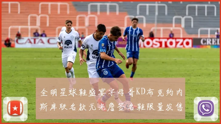 全明星球鞋盛宴字母哥KD布克约内斯库联名款无老詹签名鞋限量发售